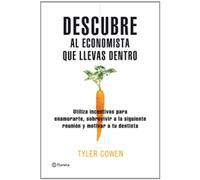 Descubre al economista que llevas dentro: El USO de Incentivos Para Enamorarte Sobrevivir A Tu Proxima Reunion y Motivar A Tu Dentista ((Fuera de colección))