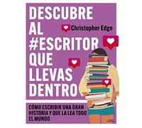 Descubre al #escritor que llevas dentro: Cómo escribir una gran historia y que la lea todo el mundo (No ficción ilustrados)