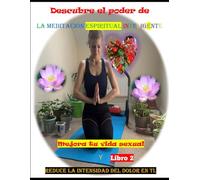 Descubre el poder de la meditación espiritual inteligente:: Mejora tu vida sexual y reduce la intensidad del dolor en ti. (Bienestar, Conciencia y Espiritualidad en tu vida cotidiana.)
