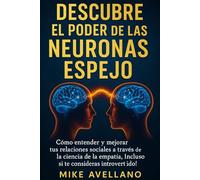 DESCUBRE EL PODER DE LAS NEURONAS ESPEJO: Cómo entender y mejorar tus relaciones sociales a través de la ciencia de la empatía, ¡Incluso si te consideras introvertido!