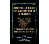 Descubre el poder transformador de la Gratitud: Y despierta una vida llena de bendiciones