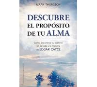 Descubre el propósito de tu alma: Cómo encontrar tu camino en la vida a la manera de Edgar Cayce (ESPIRITUALIDAD Y VIDA INTERIOR)