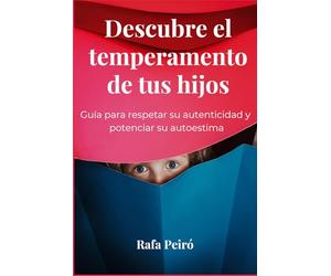 DESCUBRE EL TEMPERAMENTO DE TUS HIJOS: Guía para respetar su autenticidad y potenciar su autoestima