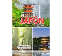 DESCUBRE JAPÓN 2026: Planificador de viajes a Japón 2026: Itinerarios por Tokio, Kioto y Osaka, consejos para viajar en tren, guía de presupuesto e información cultural.