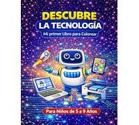Descubre la Tecnología: Descubre la Tecnología: Mi Primer Libro para Colorear - Computadoras, Robots y Máquinas para Niños de 5 a 9 Años