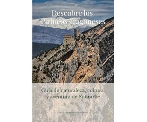 Descubre los Pirineos españoles: Guía de naturaleza, cultura y aventura de Sobrarbe
