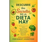 Descubre los Secretos De La Dieta Hay: Desbloquea La Felici Dad total Del Cuerpo Y La Mente Para Mejorar La Salud - La Perdida De Peso Y El Bienestar Digestivo