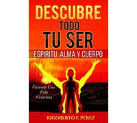 Descubre Todo Tu Ser: Espíritu, Alma Y Cuerpo