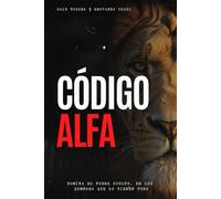 Descubre tu código Alfa: Domina el poder oculto de los hombres que lo tienen TODO