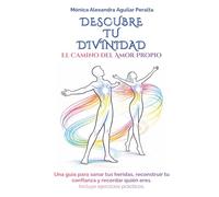 Descubre tu Divinidad; El Camino del Amor Propio: Una guía para sanar tus heridas, recpnstruir tu confianza y recordar quién eres.