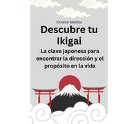 Descubre tu Ikigai: La clave japonesa para encontrar la dirección y el propósito en la vida