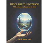 Descubre Tu Interior: 30 Cuentos para Despertar tu Alma. Un Viaje Psicodramático para Sanar tus Miedos, Integrar tu Sombra y Encontrar tu Esencia.