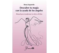 Descubre tu magia con la ayuda de los ángeles: Manual para transformar tu vida en 28 días