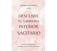 Descubre tu Sabiduría Interior - Sagitario 2026: Agenda y Planner de Crecimiento Personal y Autoconocimiento para Mujeres: Diario de autoestima, ... sanar, crecer y conectarte con tu Energía