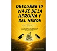 DESCUBRE TU VIAJE DE LA HEROÍNA y DEL HÉROE: Si eres emprendedora o emprendedor, es URGENTE e IMPORTANTE que leas este manual lo antes posible