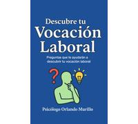 Descubre tu Vocación Laboral: Preguntas que te ayudarán a descubrir tu vocación laboral (Psicodesarrollo Personal)