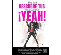 DESCUBRE TUS MOMENTOS ¡YEAH!: Una guía para escuchar las señales que siempre estuvieron ahí, dejar de ignorar tus talentos y transformar la vida que llevas tiempo postergando