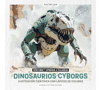 Descubre y Aprende a Colorear Dinosaurios Cyborgs.: Ilustración Científica con Lápices de Colores (Arte y Ciencia: Naturaleza Ilustrada)