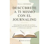 Descúbrete a ti mismo con el journaling: 600 preguntas guiadas de escritura terapéutica para el crecimiento personal y el bienestar cada día