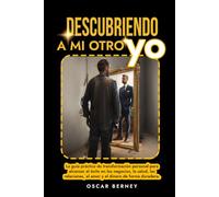 Descubriendo a mi Otro Yo (Spanish Edition): La guía práctica de transformación personal para alcanzar el éxito en los negocios, la salud, las relaciones, el amor y el dinero de forma duradera.