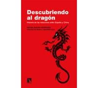 Descubriendo Al Dragon: Historia De Las Relaciones Entre España Y Chin