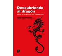 Descubriendo Al Dragon: Historia De Las Relaciones Entre España Y Chin