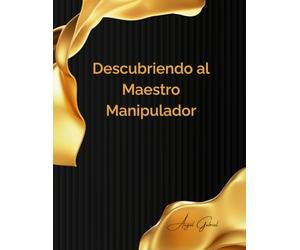 Descubriendo al Maestro Manipulador: Libérate del Gaslighting, el Chantaje Emocional y los Juegos Mentales en tus Relaciones