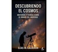 Descubriendo el Cosmos: Misterios y teorías sobre el origen del universo (Los misterios de la humanidad)