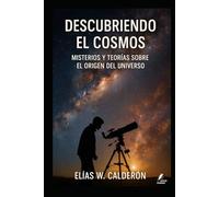 Descubriendo el Cosmos: Misterios y teorías sobre el origen del universo (Los misterios de la humanidad)