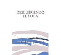 DESCUBRIENDO EL YOGA: GUÍA PARA CONSTRUIR MI PRÁCTICA
