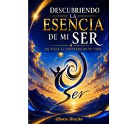 DESCUBRIENDO LA ESENCIA DE MI SER: Un viaje al Universo de tu Vida