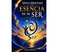 DESCUBRIENDO LA ESENCIA DE MI SER: Un viaje al Universo de tu Vida