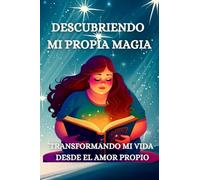 Descubriendo mi Propia Magia: Transformando mi Vida desde el Amor Propio (Amor Propio. Self - Love)