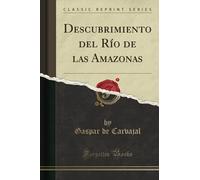 Descubrimiento del Río de las Amazonas (Classic Reprint)