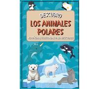 Descubro los animales polares: 40 páginas ilustradas para descubrir (La serie "Yo descubro")