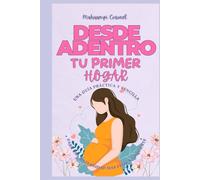 “Desde Adentro Tu Primer Hogar”: Una guía práctica y sencilla para una maternidad más feliz y consciente