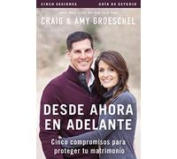 Desde ahora en adelante - Guía de estudio: Five Commitments to Fail-Proof Your Marriage: Cinco compromisos a prueba de fallas en tu matrimonio