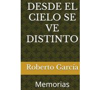 DESDE EL CIELO SE VE DISTINTO: Memorias