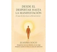 DESDE EL DESPERTAR HASTA LA MANIFESTACIÓN: El viaje del alma hacia su libertad interior