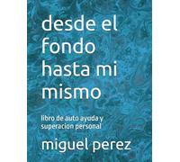 desde el fondo hasta mi mismo: libro de auto ayuda y superacion personal
