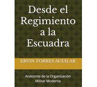 Desde el Regimiento a la Escuadra: Anatomía de la Organización Militar Moderna (Defensa y Seguridad Nacional)