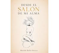 Desde el salón de mi alma: Prosa poética, relatos, paso del tiempo, nostalgia, sueños, deseo, soledad, miedo, silencio, esperanza, reconciliación, diálogo interior