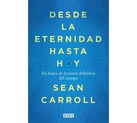 Desde la eternidad hasta hoy: En busca de la teoría definitiva del tiempo (Ciencia y Tecnología)