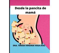 Desde la pancita de mamá.: El embarazo semana a semana, contado desde la pancita de mamá por el bebé en formación. Didáctico, dirigido a padres y niños pequeños.