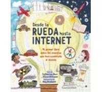 Desde La Rueda Hasta Internet: Mi Primer Libro Sobre Los Inventos Que Han Cambiado El Mundo