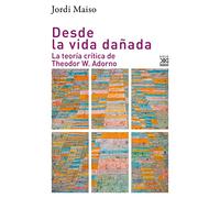 Desde la vida dañada: La teoría crítica de Theodor W. Adorno: 1182 (Filosofía y pensamiento)
