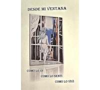 DESDE MI VENTANA: Cómo lo Ví, Cómo lo Sentí, Cómo lo Viví