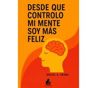 Desde que controlo mi mente soy mas feliz: Guía simple para una mente en paz