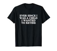 Desde Que era niño quería retirarme Divertido Meme de Broma Camiseta
