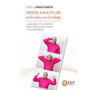 DESDRAMATIZAR EN LA VIDA Y EN EL TRABAJO | ángel Largo García